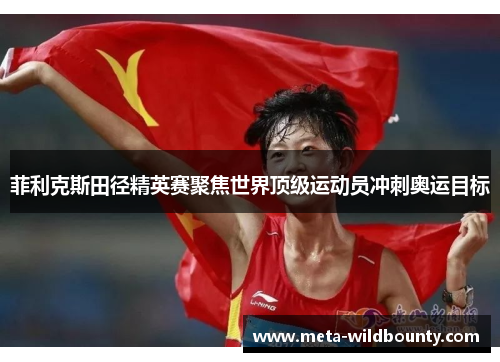 菲利克斯田径精英赛聚焦世界顶级运动员冲刺奥运目标