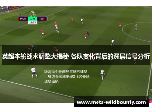 英超本轮战术调整大揭秘 各队变化背后的深层信号分析 英超本轮战术调整大揭秘 各队变化背后的深层信号分析