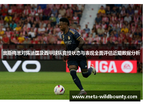 奥斯梅恩对阵法国及西甲球队竞技状态与表现全面评估近期数据分析 奥斯梅恩对阵法国及西甲球队竞技状态与表现全面评估近期数据分析
